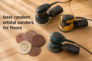 best random orbital sanders for floors